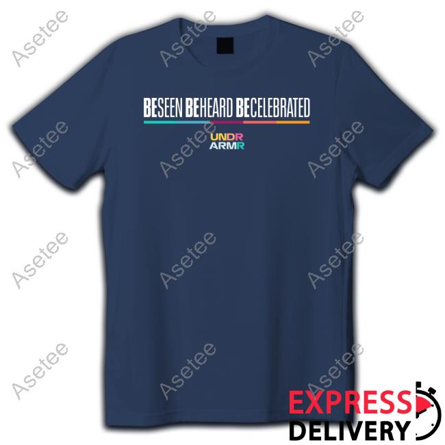 Be Seen Be Heard Be Celebrated Undr Armr Shirts - Asetee