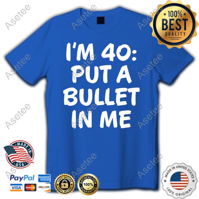 I'm 40 Put A Bullet In Me Hoodie Sweatshirt