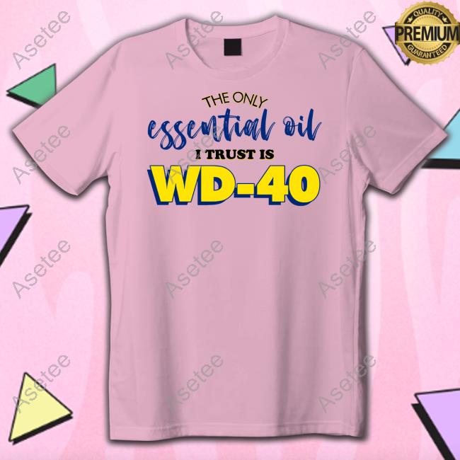 The Only Essential Oil I Trust Is Wd