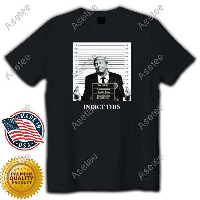 Trump Indict This Shirts Proud Patriot Shirts