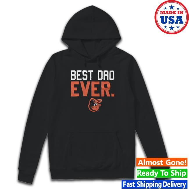 Baltimore Orioles Best Dad Ever Father'S Day 2023 Shirt - hoodie