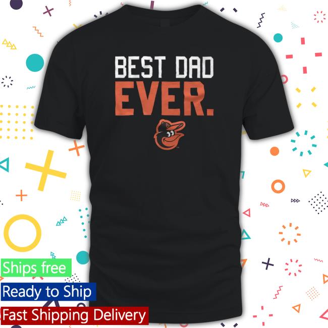 Baltimore Orioles Best Dad Ever Father'S Day 2023 Shirt - hoodie