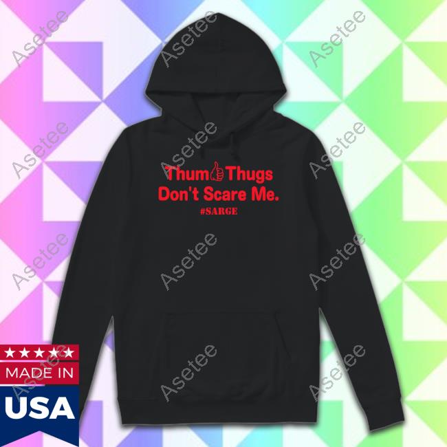 Texans Fans Thum Thugs Don't Scare Me Sarge shirt, hoodie, longsleeve,  sweatshirt, v-neck tee