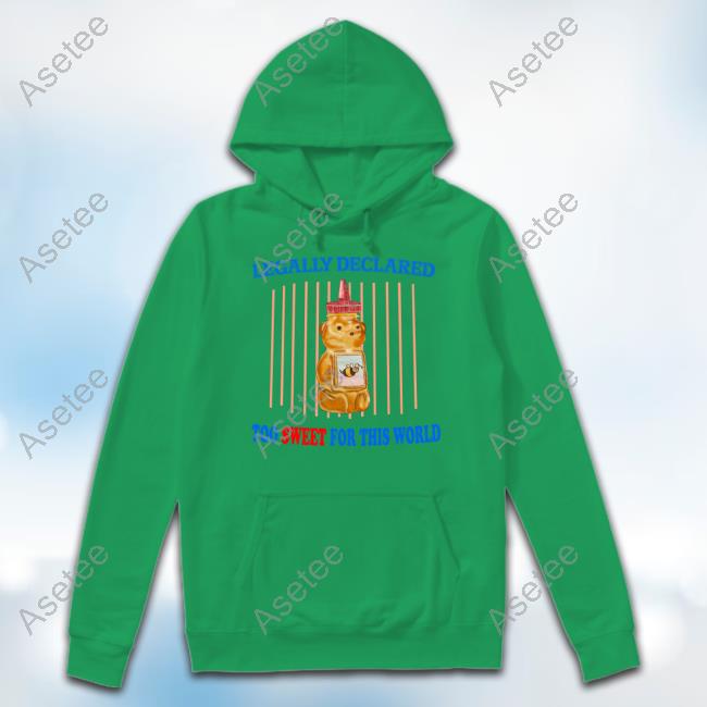 Honey bear Legally Declared too sweet for this world art shirt, hoodie,  sweater, long sleeve and tank top